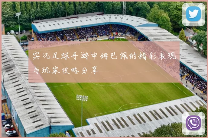 实况足球手游中姆巴佩的精彩表现与玩家攻略分享